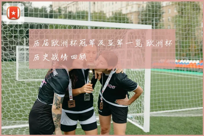 历届欧洲杯冠军及亚军一览 欧洲杯历史战绩回顾