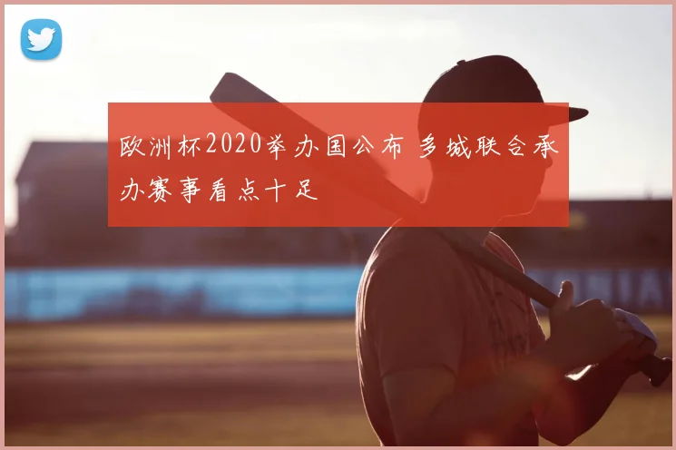 欧洲杯2020举办国公布 多城联合承办赛事看点十足